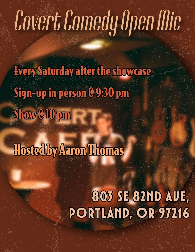 Covert Comedy Open Mic flyer: every Saturday after the showcase, sign-up in person at 9:30 pm, show at 10 pm, hosted by Aaron Thomas, 803 SE 82nd Ave, Portland.